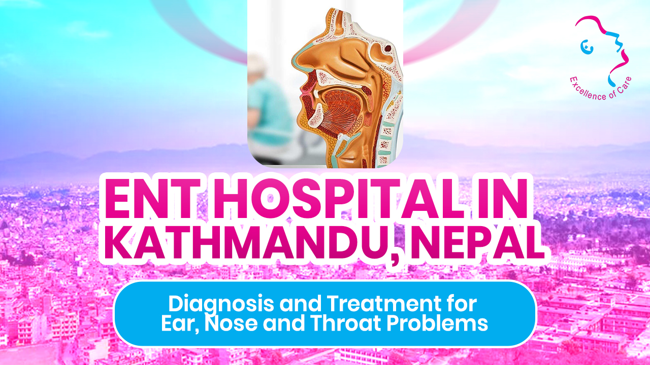 ENT Hospital in Kathmandu, Nepal: Diagnosis and Treatment for Ear, Nose and Throat Problems