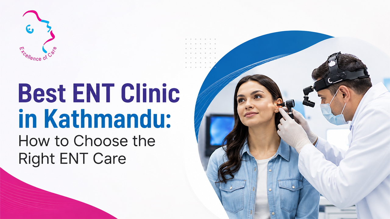Best ENT Clinic in Kathmandu: How to Choose the Right ENT Care