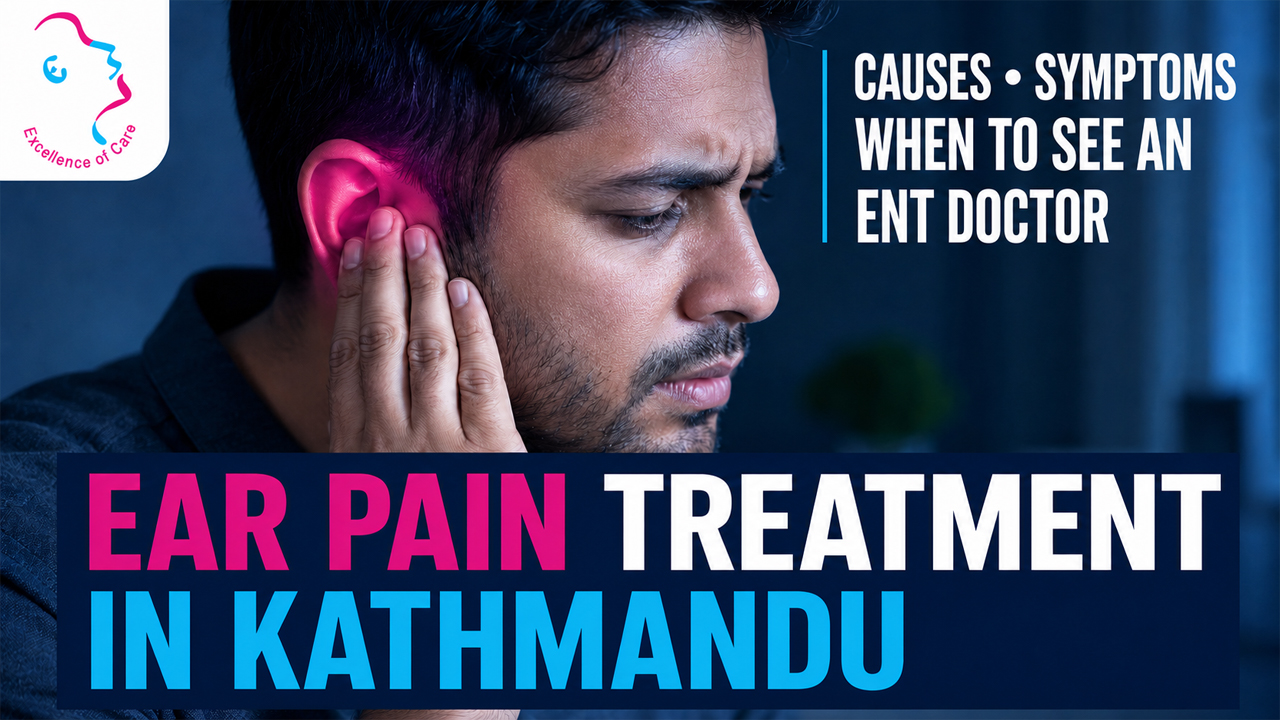 Ear Pain Treatment in Kathmandu: Causes, Symptoms and When to See an ENT Doctor